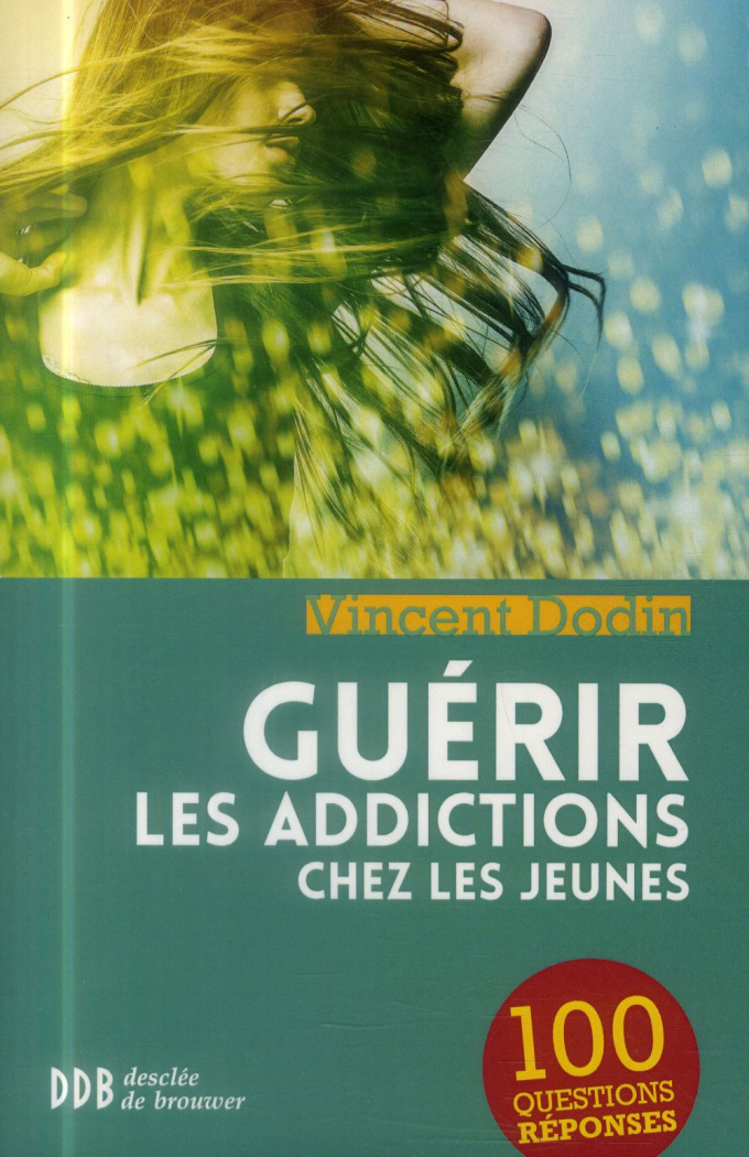 Guérir les addictions chez les jeunes. 100 questions-réponses