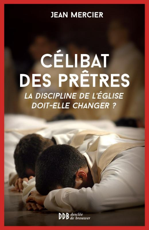 Sur le célibat des prêtres. La discipline de l'Eglise doit-elle changer ?