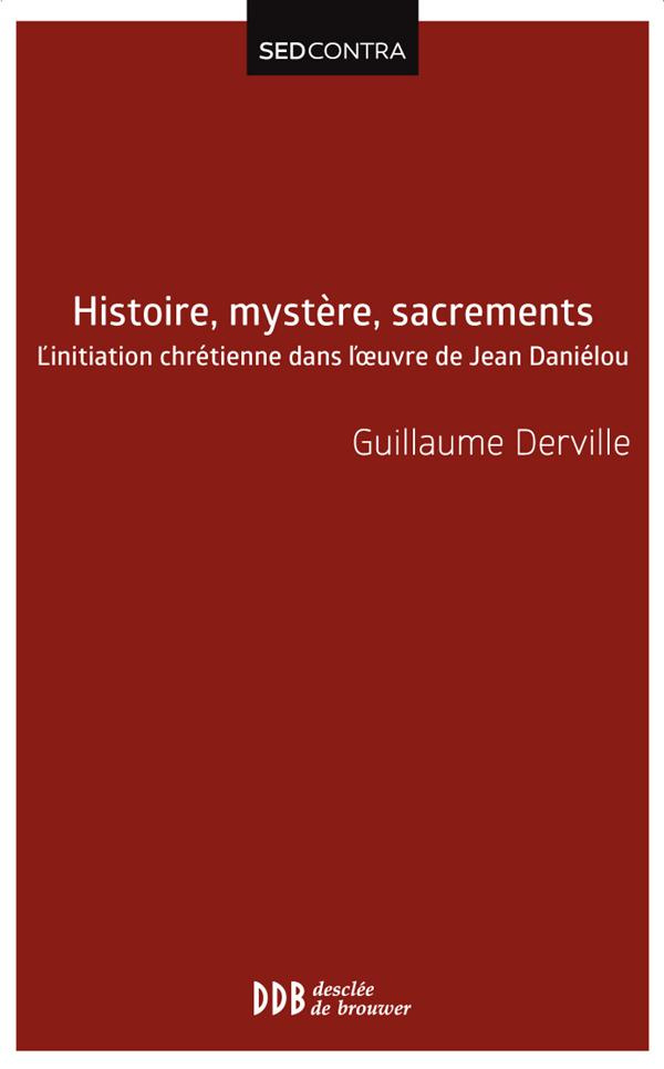 Histoire, mystère, sacrements. L'initiation chrétienne dans l'oeuvre de Jean Daniélou