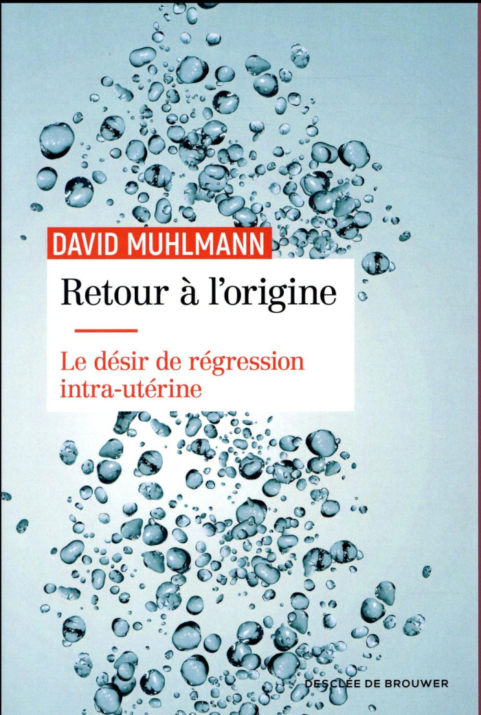 Retour à l'origine. Le désir de régression intra-utérine