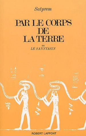 Par le corps de la terre ou Le Sannayasin. Histoire perpétuelle