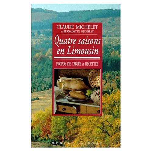 Quatre saisons en limousin. Propos de tables et recettes