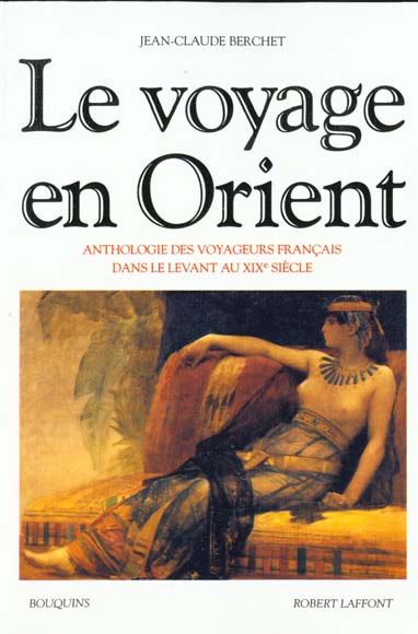 Le voyage en orient. Anthologie des voyageurs français dans le levant au XIXème siècle