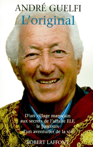 L'ORIGINAL. D'un village marocain aux secrets de l'affaire ELF, le parcours d'un aventurier de la v