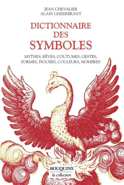 Dictionnaire des symboles. Mythes, rêves, coutumes, gestes, formes, figures, couleurs, nombres