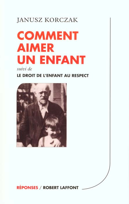Comment aimer un enfant. suivi de Le droit de l'enfant au respect