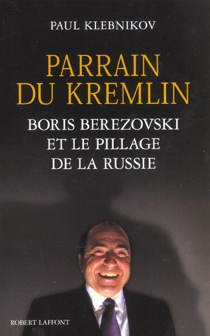 Parrain du Kremlin. Boris Berezovski et le pillage de la Russie