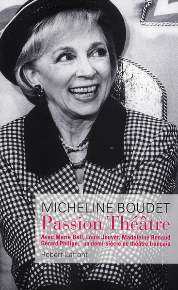 Passion Théâtre. Avec Marie Bell, Louis Jouvet, Madeleine Renaud, Gérard Philipe... un demi-siècle d