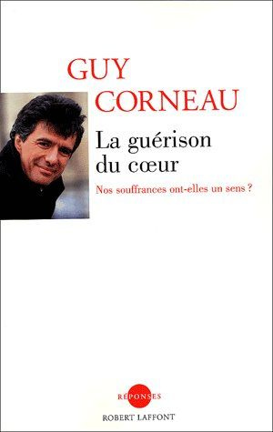 La guérison du coeur. Nos souffrances ont-elles un sens ?