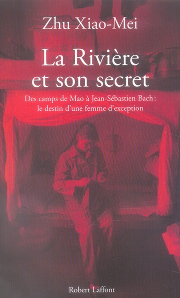 La rivière et son secret. Des camps de Mao à Jean-Sébastien Bach : le destin d'une femme d'exception