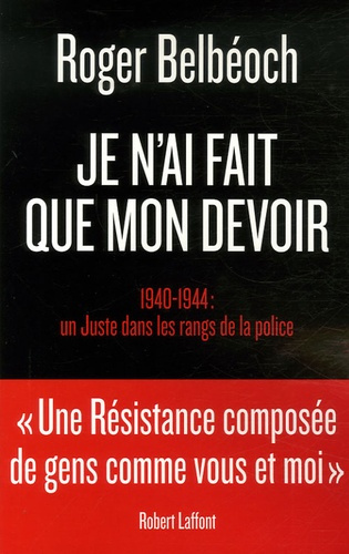 Je n'ai fait que mon devoir. 1940-1944 : un Juste dans les rangs de la police