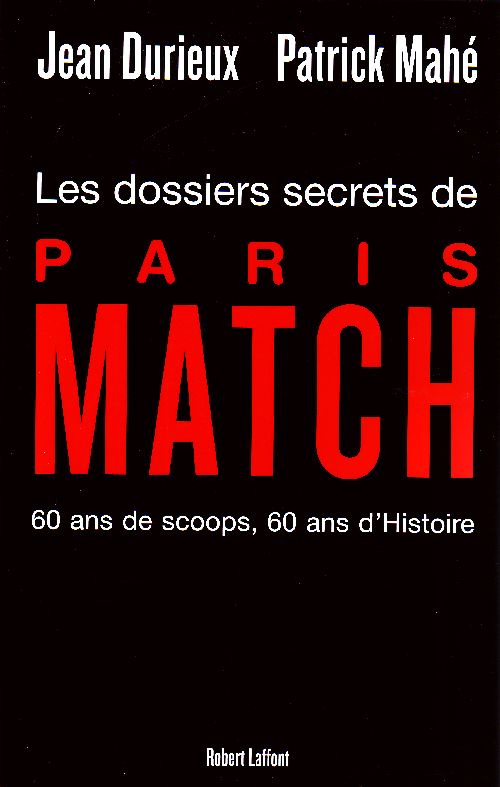 Les dossiers secrets de Paris-Match. 60 Ans de scoops, 60 ans d'Histoire