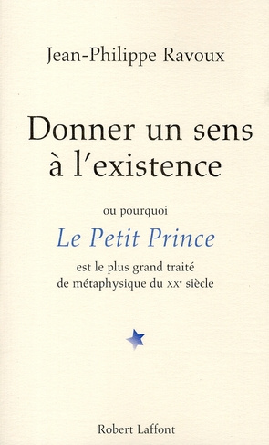 Donner un sens à l'existence. Ou pourquoi Le Petit Prince est le plus grand traité de métaphysique d