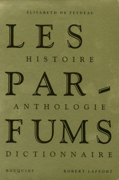 Les Parfums. Histoire, Anthologie, Dictionnaire