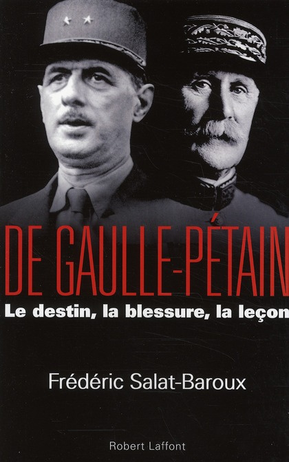 De Gaulle-Pétain. Le destin, la blessure, la leçon