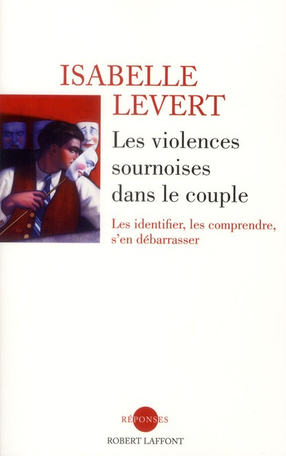 Les violences sournoises dans le couple. Les identifier, les comprendre, s'en débarrasser