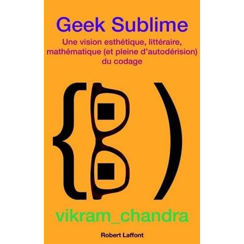 Geek sublime. Une vision esthétique, littéraire, mathématique et pleine d?autodérision du codage