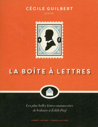 La boîte à lettres. Les plus belles lettres manuscrites de Voltaire à Edith Piaf
