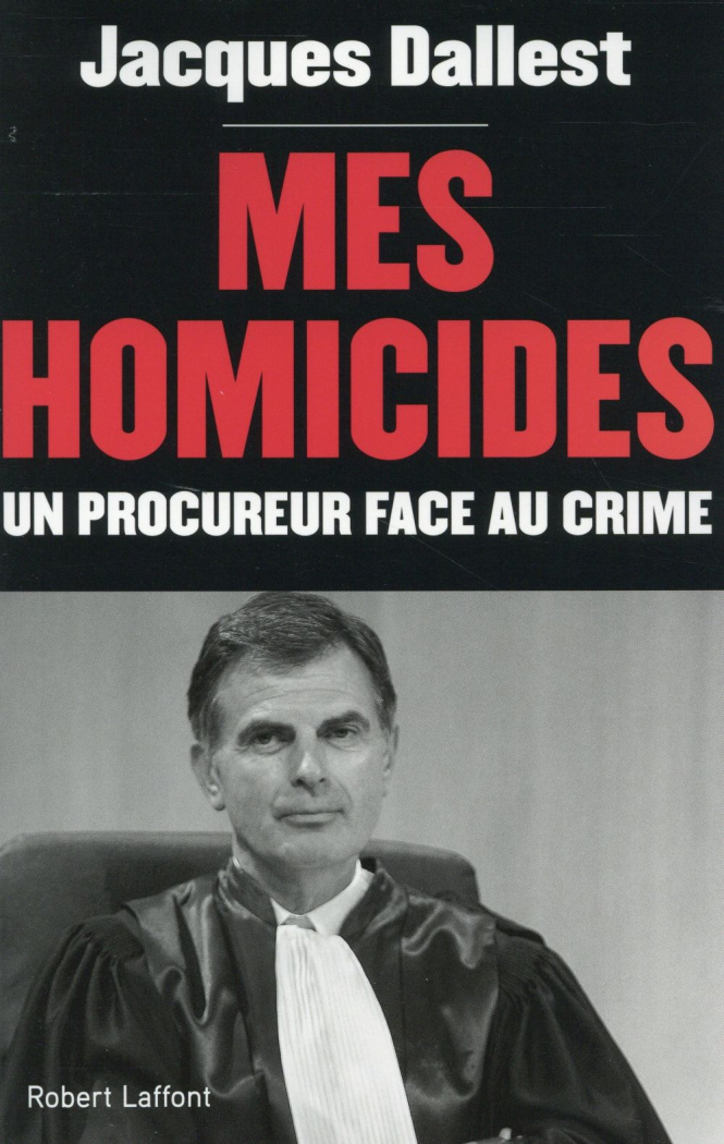 Mes homicides. Un procureur face au crime