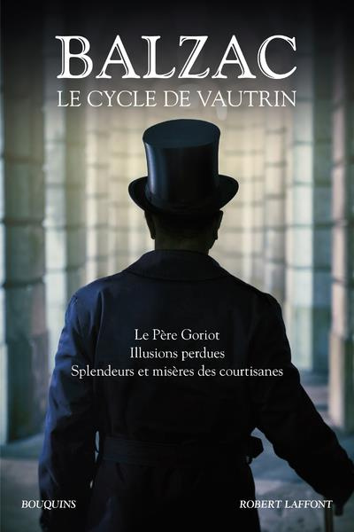 Le cycle de Vautrin. Le Père Goriot, Illusions perdues, Spendeurs et mystères des courtisanes