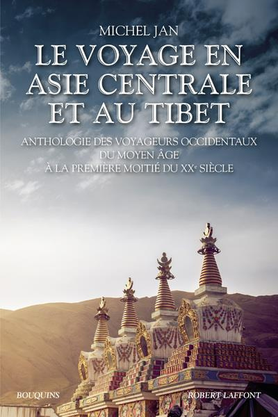 Le Voyage en Asie centrale et au Tibet. Anthologie des voyageurs occidentaux du Moyen Age à la premi