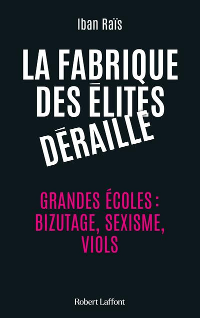 La fabrique des élites déraille. Grandes écoles : bizutages, sexisme, viols