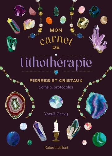 Mon carnet de lithothérapie. Pierres et cristaux. Soins et protocoles