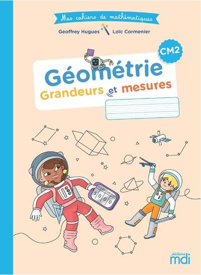 Mathématiques CM2 Géométrie - Grandeurs et mesures Mes cahiers de mathématiques. Edition 2022