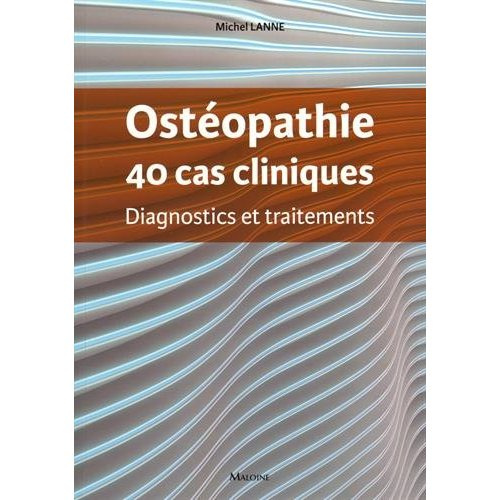 Ostéopathie, 40 cas cliniques. Diagnostics et traitements