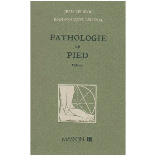 Pathologie du pied. Physiologie, clinique, traitement médical, orthopédique et chirurgical, 5e éditi