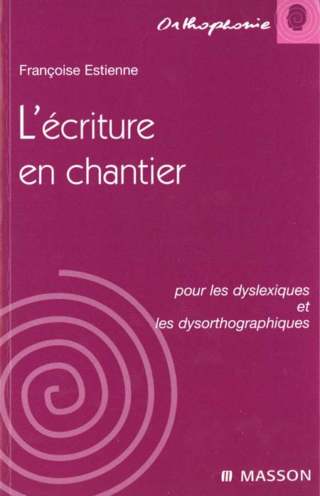 L'écriture en chantier. Pour les dyslexiques et les dysorthographiques