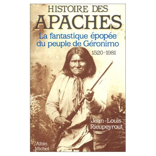 Histoire des Apaches. La fantastique épopée du peuple de Géronimo (1520-1981)