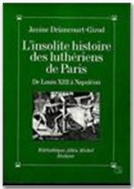 L'insolite histoire des luthériens de Paris. De Louis XIII à Napoléon