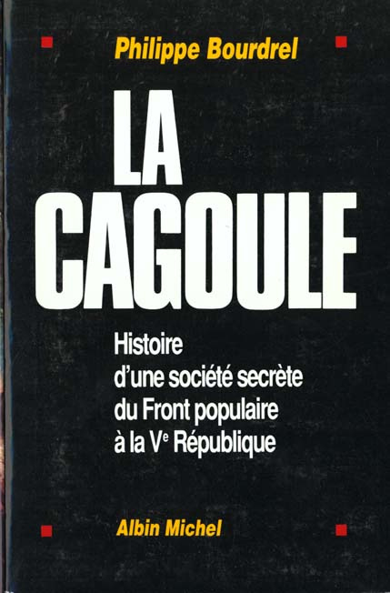 La Cagoule. Histoire d'une société secrète du Front populaire à la Ve République