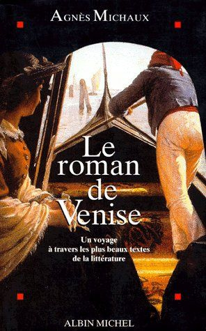 Le roman de Venise. Un voyage à travers les plus beaux textes de la littérature