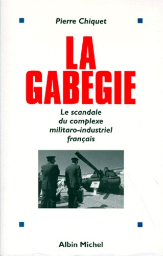 LA GABEGIE. Le scandale du complexe militaro-industriel français