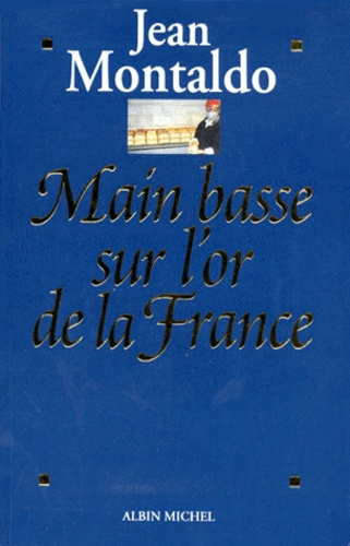 MAIN BASSE SUR L'OR DE LA FRANCE. 1993-1998 : chronique d'un scandale d'Etat où 12 milliards de fran