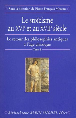 Le retour des philosophes antiques à l'Age classique. Tome 1, Le stoïcisme au XVIème et au XVIIème s