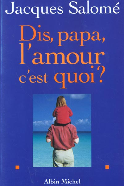 Dis, papa, l'amour c'est quoi ?