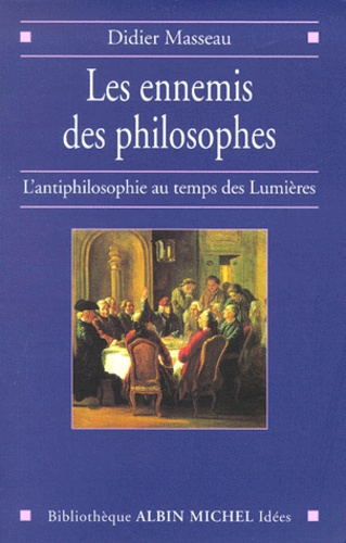 Les ennemis des philosophes. L'antiphilosophie au temps des Lumières