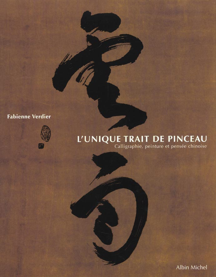 L'unique trait de pinceau. Calligraphie, peinture et pensée chinoise