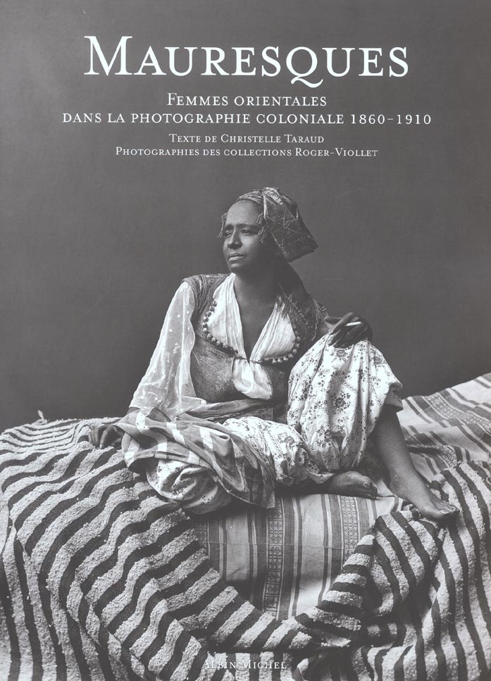Mauresques. Femmes orientales dans la photographie coloniale, 1860-1910