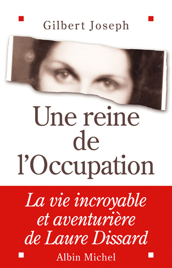 Une reine de l'Occupation. La vie incroyable et aventurière de Laure Dissard