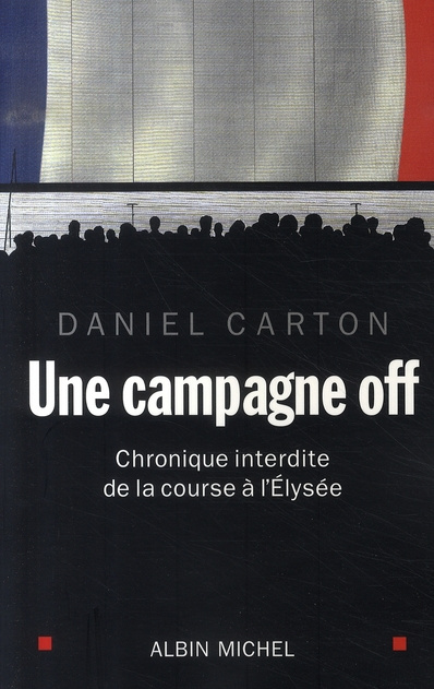 Une campagne off. Chronique interdite de la course à l'Elysée
