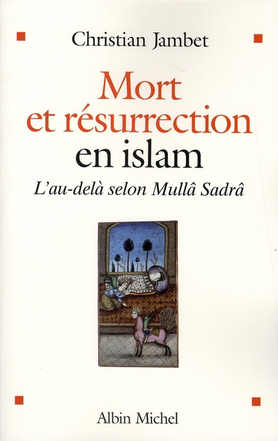 Mort et résurrection en islam. L'au-delà selon Mullâ Sadrâ