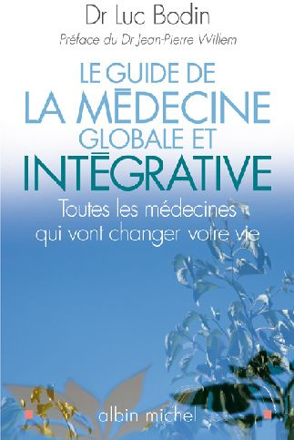 Le guide de la médecine globale et intégrative. Toutes les médecines qui vont changer votre vie