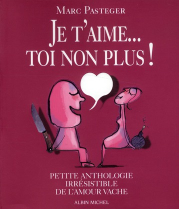 Je t'aime... Toi non plus ! Petite anthologie irrésistible de l'amour vache