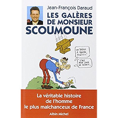 Les galères de Monsieur Scoumoune. La véritable histoire de l'homme le plus malchanceux de France