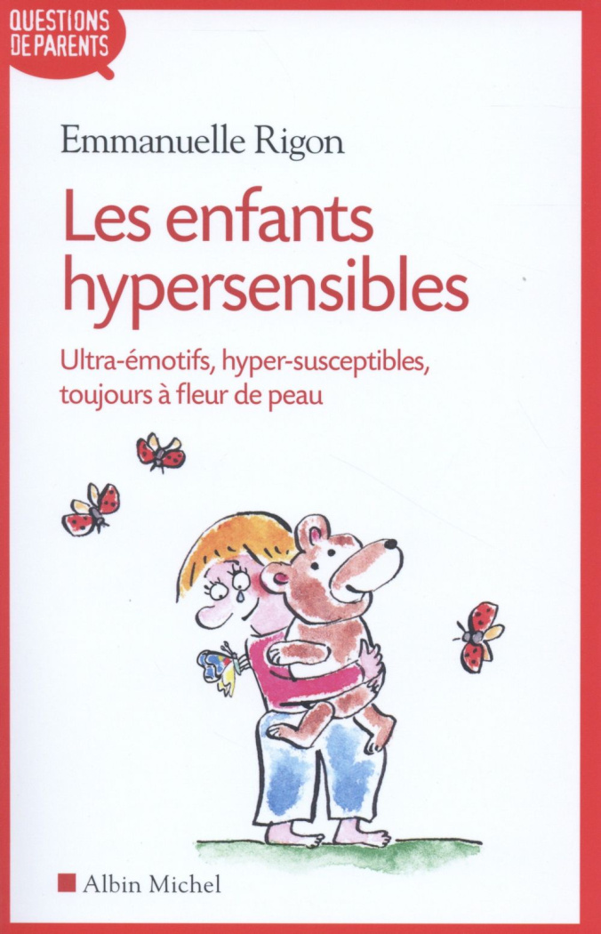 Les enfants hypersensibles. Ultra-émotifs, hyper-susceptibles, toujours à fleur de peau