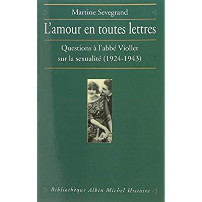 L'Amour en toutes lettres. Questions à l'abbé Viollet sur la sexualité (1924-1943)